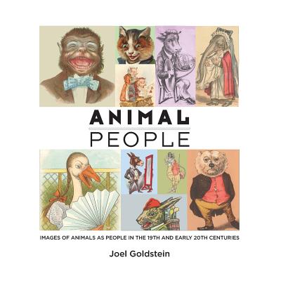 Book cover of Animal People: Images of Animals as People in the 19th and Early 20th Centuries by Goldstein, Joel