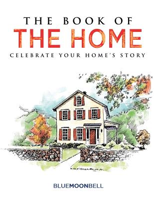 Book cover of The Book of the Home: Celebrate Your Home's Story by Blue Moon Bell