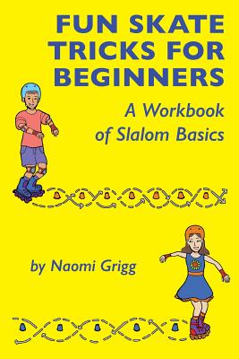 Fun Skate Tricks for Beginners: A Workbook of Slalom Basics by Naomi Grigg book cover