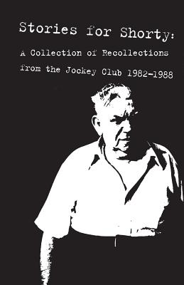 Book cover of Stories for Shorty: A Collection of Recollections from the Jockey Club 1982-1988 by Byrd, Chuck