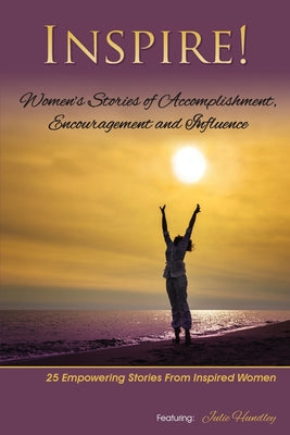 Book cover of Inspire: Women's Stories of Accomplishment, Encouragement and Influence by Hundley, Julie