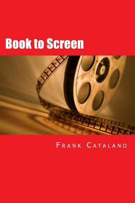 Book cover of Book to Screen: How to Adapt Your Novel Into a Screenplay by Catalano, Frank