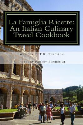 Book cover of La Famiglia Ricette: An Italian Culinary Travel Cookbook by Bonhomme, Robert