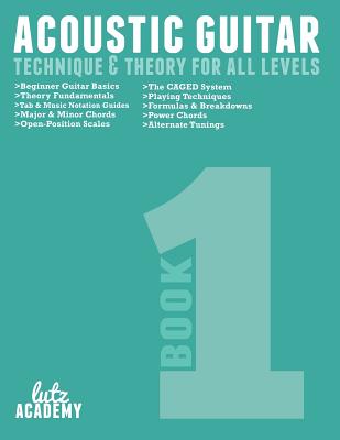Book cover of Acoustic Guitar: Technique & Theory For All Levels by Lutz Academy