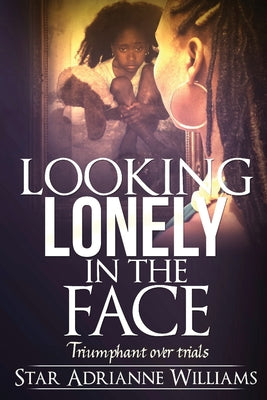 Book cover of Looking Lonely in the Face: Triumphant over Trials by Williams, Star Adrianne