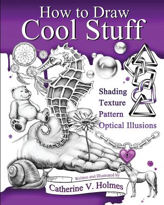 Book cover of How to Draw Cool Stuff: Basic, Shading, Textures and Optical Illusions by Holmes, Catherine V.