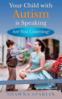 Book cover of Your Child with Autism is Speaking, Are You Listening: Secrets to Speaking the Language of Autism by Mark, Web