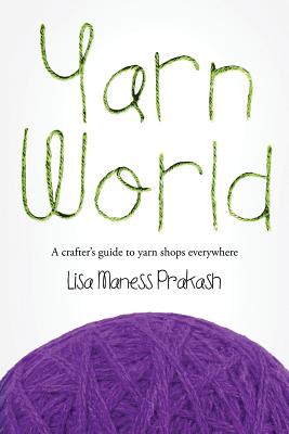 Yarn World: A Crafter's Guide to Yarn Everywhere by Lisa Maness Prakash book cover
