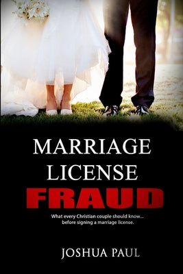 Book cover of Marriage License Fraud: What every Christian couple should know... before signing a marriage license. by Paul, Joshua