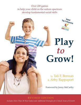 Book cover of Play to Grow!: Over 200 games to help your child on the autism spectrum develop fundamental social skills by Rappaport, Abby