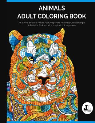 Book cover of Animals Adult Coloring Book: A Coloring Book For Adults Featuring Stress Relieving Animal Designs & Patterns For Relaxation, Inspiration & Happines by Coloring, Lifestyle Dezign