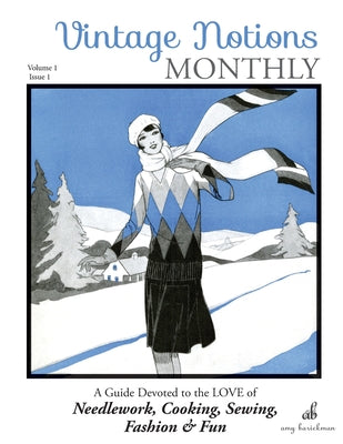 Book cover of Vintage Notions Monthly - Issue 1: A Guide Devoted to the Love of Needlework, Cooking, Sewing, Fashion & Fun by Barickman, Amy