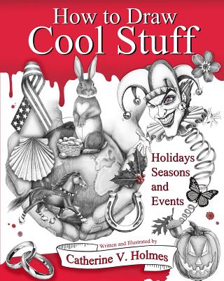 Book cover of How to Draw Cool Stuff: Holidays, Seasons and Events by Holmes, Catherine V.