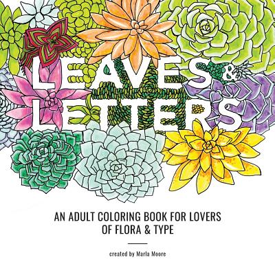 Book cover of Leaves & Letters: An Adult Coloring Book for Lovers of Flora & Type by Moore, Marla