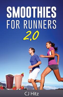 Book cover of Smoothies For Runners 2.0: 24 More Proven Smoothie Recipes to Take Your Running Performance to the Next Level, Decrease Your Recovery Time and Allow Y by Hitz, Cj