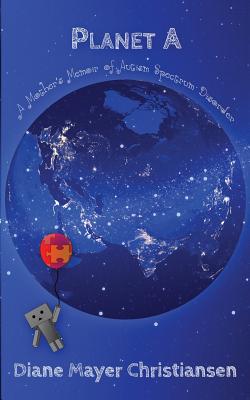 Book cover of Planet A: a mother's memior of Autism Spectrum Disorder by Christiansen, Diane Mayer