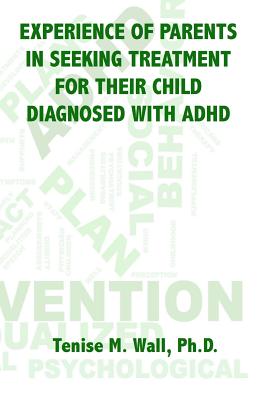 Book cover of Experience of Parents in Seeking Treatment for their Child Diagnosed with ADHD by Wall Ph. D., Tenise M.