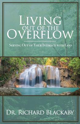 Living Out of the Overflow: Serving Out of Your Intimacy with God by Richard Blackaby book cover