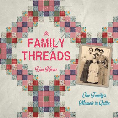 Book cover of Family Threads: A Family Memoir in Quilts by Krenz, Lisa a.