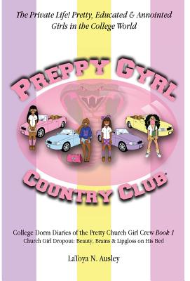 Book cover of Preppy Gyrl Country Club: College Dorm Diaries of the Pretty Church Girl Crew: Church Girl Dropout-Beauty, Brains & Lipgloss on His Bed by Ausley, Latoya N.
