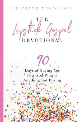 The Lipstick Gospel Devotional: 90 Days of Saying Yes to a God Who Is Anything But Boring by Stephanie May Wilson book cover