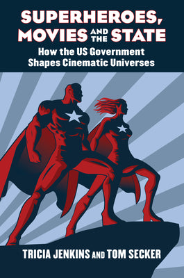 Book cover of Superheroes, Movies, and the State: How the U.S. Government Shapes Cinematic Universes by Jenkins, Tricia