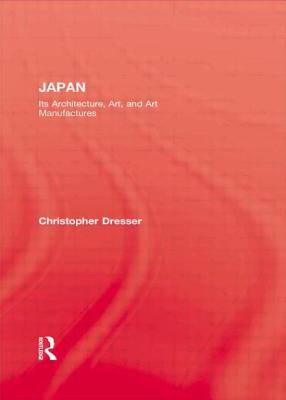 Book cover of Japan: Its Architecture, Art, and Art Manufactures by Dresser, Christopher