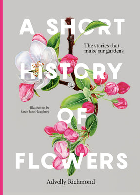 Book cover of A Short History of Flowers: The Stories That Make Our Gardens by Richmond, Advolly