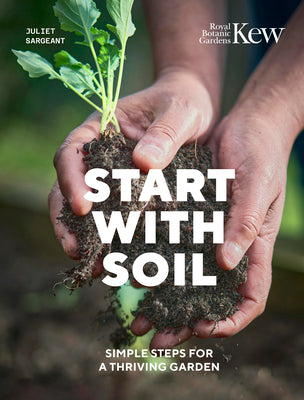 Book cover of Start with Soil: Simple Steps for a Thriving Garden by Sargeant, Juliet