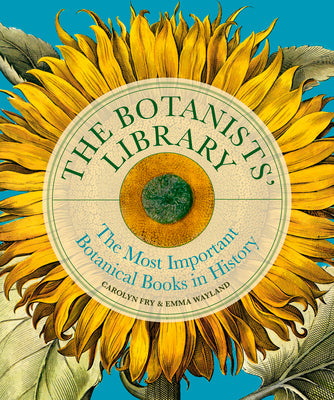 Book cover of The Botanists' Library: The Most Important Botanical Books in History by Fry, Carolyn