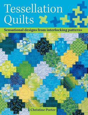 Book cover of Tessellation Quilts: Sensational Designs from Interlocking Patterns by Porter, Christine