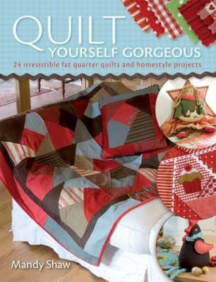 Book cover of Quilt Yourself Gorgeous: 21 Irresistible Fat Quarter Quilts and Homestyle Projects by Shaw, Mandy