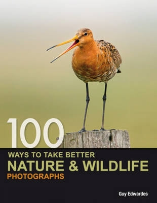 Book cover of 100 Ways to Take Better Nature & Wildlife Photographs by Edwardes, Guy