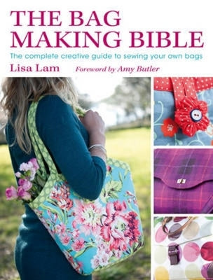 Book cover of The Bag Making Bible: The Complete Guide to Sewing and Customizing Your Own Unique Bags [With Pattern(s)] by Lam, Lisa