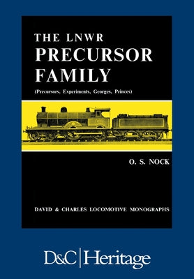 Book cover of London and North Western Railway Precursor Family: Precursors, Experiments, Georges, Princes by Nock, O. S.