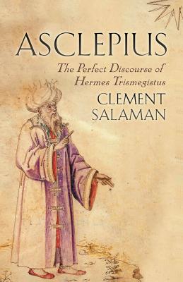 Book cover of Asclepius: The Perfect Discourse of Hermes Trismegistus by Salaman, Clement