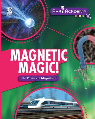 Magnetic Magic! The Physics of Magnetism by Kathryn Hulick book cover