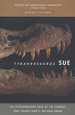 Book cover of Tyrannosaurus Sue: The Extraordinary Saga of Largest, Most Fought Over T. Rex Ever Found by Fiffer, Steve