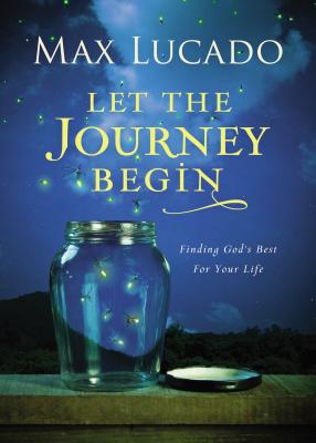 Let the Journey Begin: Finding God's Best for Your Life - The Perfect Christian Graduation Gift to Celebrate Your Grad by Lucado, Max book cover