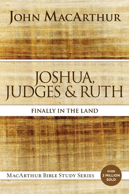 Joshua, Judges, and Ruth: Finally in the Land by MacArthur, John F. book cover