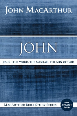 Book cover of John: Jesus - The Word, the Messiah, the Son of God by MacArthur, John F.