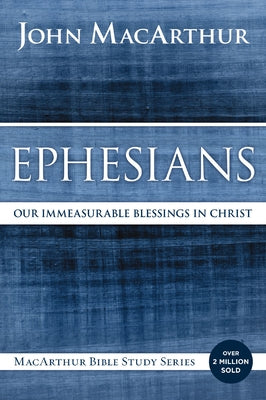 Book cover of Ephesians: Our Immeasurable Blessings in Christ by MacArthur, John F.
