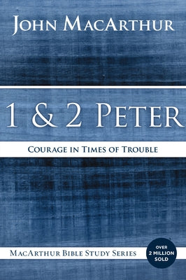 Book cover of 1 and 2 Peter: Courage in Times of Trouble by MacArthur, John F.
