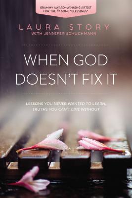 Book cover of When God Doesn't Fix It: Lessons You Never Wanted to Learn, Truths You Can't Live Without by Story, Laura