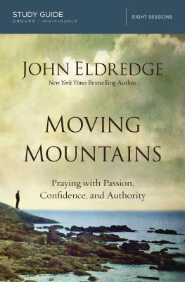 Book cover of Moving Mountains Study Guide: Praying with Passion, Confidence, and Authority by Eldredge, John