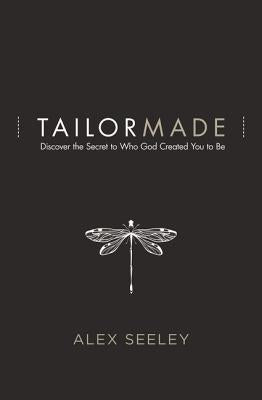Tailor Made: Discover the Secret to Who God Created You to Be by Seeley, Alex book cover