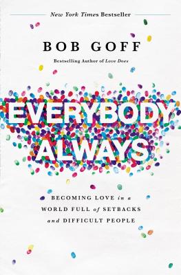 Everybody, Always: Becoming Love in a World Full of Setbacks and Difficult People by Goff, Bob book cover