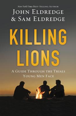 Book cover of Killing Lions: A Guide Through the Trials Young Men Face by Eldredge, John