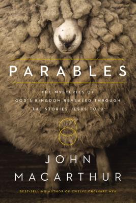 Book cover of Parables: The Mysteries of God's Kingdom Revealed Through the Stories Jesus Told by MacArthur, John F.
