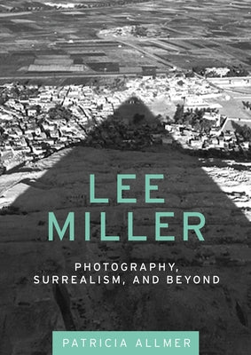 Book cover of Lee Miller: Photography, Surrealism, and Beyond by Allmer, Patricia